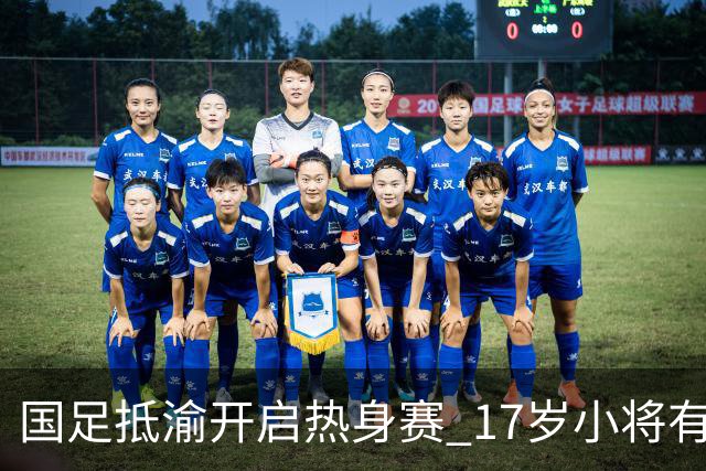 国足抵渝开启热身赛 17岁小将有望创出场纪录